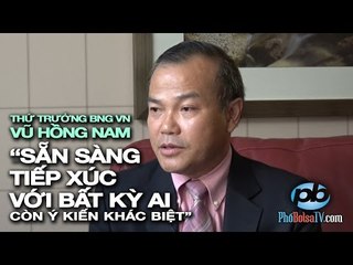 TT BNG VN Vũ Hồng Nam: "Sẵn sàng tiếp xúc với bất kỳ ai còn ý kiến khác"