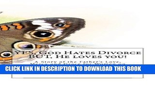 [PDF] YES, God Hates Divorce, BUT He loves you!: A Story of the Father s Love, Mercy and Grace for