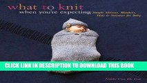 [PDF] What to Knit When You re Expecting: Simple Mittens, Blankets, Hats   Sweaters for Baby Full