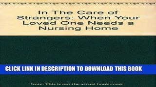 [READ] EBOOK In The Care of Strangers: When Your Loved One Needs a Nursing Home ONLINE COLLECTION