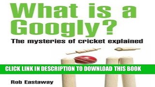 Ebook What Is a Googly?: The Mysteries of Cricket Explained Free Read