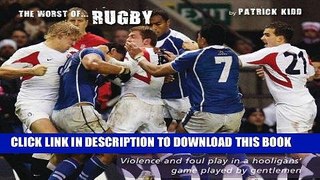 Ebook The Worst of Rugby: Violence and Foul Play in a Hooligans  Game Played by Gentlemen Free Read