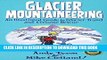 Ebook Glacier Mountaineering: An Illustrated Guide To Glacier Travel And Crevasse Rescue (How To
