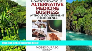 Full [PDF]  How to Grow Your Alternative Medicine Business Without  Government Interference  READ