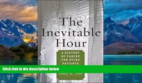 Big Deals  The Inevitable Hour: A History of Caring for Dying Patients in America  Full Ebooks
