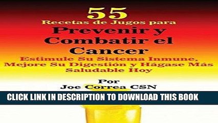 Download Video: [READ] EBOOK 55 Recetas de Jugos Para Prevenir y Combatir El Cancer: Estimule Su Sistema Inmune,