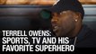 Terrell Owens Talks Sports, TV And His Favorite Superhero