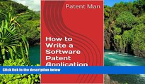 Must Have  How to Write a Software Patent Application: Your Guide to Quickly Writing Your US