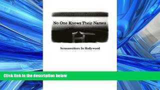 FREE PDF  No One Knows Their Names: Screenwriters in Hollywood READ ONLINE