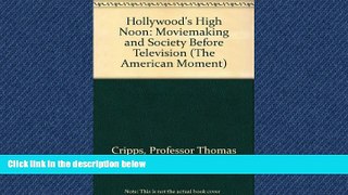 FREE PDF  Hollywood s High Noon: Moviemaking   Society Before Television (The American Moment