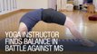 Yoga Instructor Finds Balance in Battle Against MS