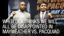 Whitlock Thinks We Will All Be Disappointed in Mayweather vs Pacquiao