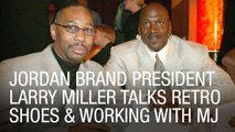 Jordan Brand President Larry Miller Talks Retro Shoes and Working with MJ