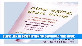 Ebook Stop Aging, Start Living: The Revolutionary 2-Week pH Diet That Erases Wrinkles, Beautifies