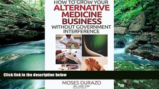 Full Online [PDF]  How to Grow Your Alternative Medicine Business Without  Government