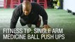 Fitness Tip: Single Arm Medicine Ball Push Ups