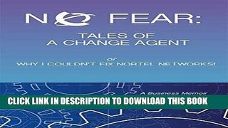[Free Read] No Fear: Tales of a Change Agent or Why I Couldn t Fix Nortel Networks: A Business