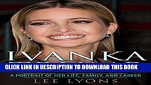 [Free Read] Ivanka Trump: A Revealing Portrait of Her Life, Family, and Career (Donald Trump,