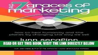 [Free Read] The 7 Graces of Marketing: How to Heal Humanity and the Planet by Changing the Way We