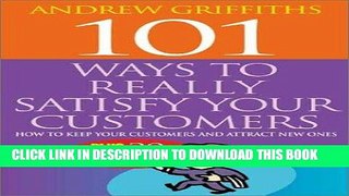 Ebook 101 Ways to Really Satisfy Your Customers: How to Keep Your Customers and Attract New Ones