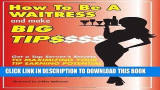 Ebook How to Be a Waitress and Make Big Tips: Get a Top Server s Secrets to Maximizing Your Tip