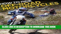 Read Now How to Ride Off-Road Motorcycles: Key Skills and Advanced Training for All Off-Road,