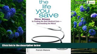Big Deals  The Life You Save: Nine Steps to Finding the Best Medical Careâ€”and Avoiding the