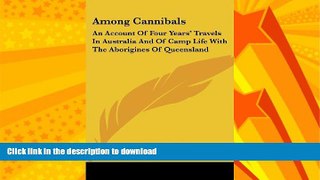 READ BOOK  Among Cannibals: An Account Of Four Years  Travels In Australia And Of Camp Life With