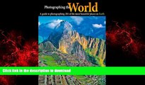 READ ONLINE Photographing the World: A Guide to Photographing 201 of the Most Beautiful Places on