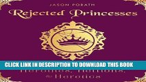 Read Now Rejected Princesses: Tales of History s Boldest Heroines, Hellions, and Heretics PDF Book