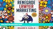 Must Have  Renegade Lawyer Marketing: How Today s Solo and Small-Firm Lawyers Survive and Thrive