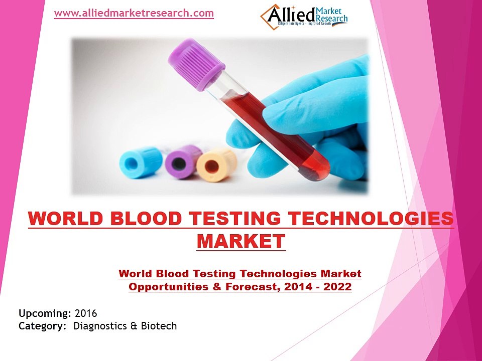 World Blood Testing Technologies Market Analysis & Forecast By 2022