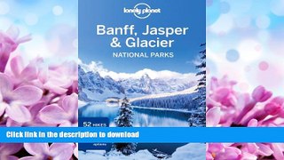 READ BOOK  Lonely Planet Banff, Jasper and Glacier National Parks (Travel Guide) FULL ONLINE