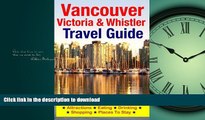 READ BOOK  Vancouver, Victoria   Whistler Travel Guide: canada, british columbia, california,