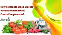 How To Reduce Blood Glucose With Natural Diabetes Control Supplements?