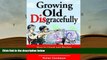 Epub  Growing Old Disgracefully: How to Upset and Perplex Your Children with Increasingly Erratic