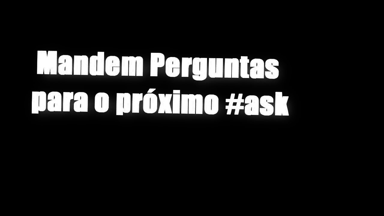 Mandem Perguntas para o próximo #ASK