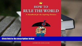 Epub  How to Rule the World: A Handbook for the Aspiring Dictator For Ipad