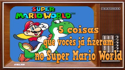 5 coisas que vocês já fizeram no super mario world - Vídeo Teste
