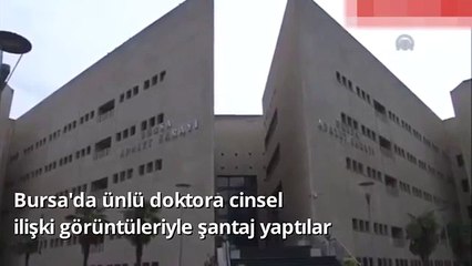 Bursa'da Ünlü Doktora Cinsel İlişki Görüntüleriyle Şantaj Yaptılar