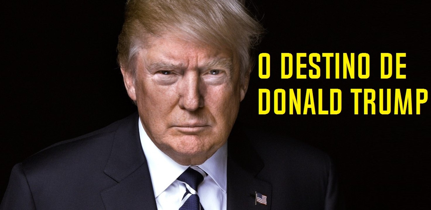 O DESTINO DE DONALD TRUMP !?