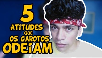 Download Video: 5 ATITUDES QUE OS MENINOS ODEIAM NAS MENINAS