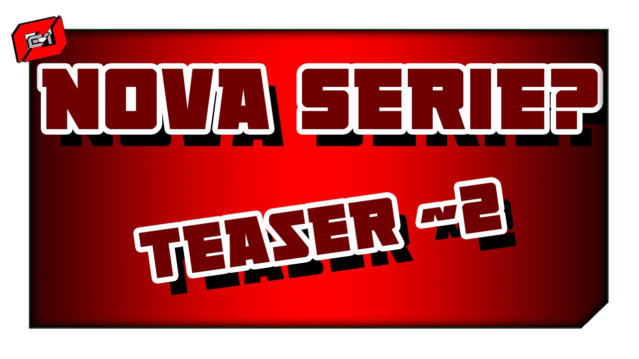 Teaser ~2 |§| Nova Serie...