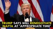 Donald Trump says will renegotiate NAFTA at 'appropriate time'