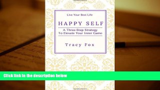 FREE [DOWNLOAD] Happy Self: A Three-Step Strategy To Elevate Your Inner Game Tracy Fox Pre Order