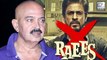 Rakesh Roshan WON'T Watch Raees