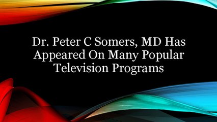 Dr. Peter C Somers, MD Has Appeared On Many Popular Television Programs.ppt