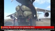 Türkiye, Rus S-400'leri İçin Harekete Geçti