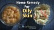 Home Remedy For Oily Skin - How To Get Healthy Smooth Skin - Home Remedies With Upasana