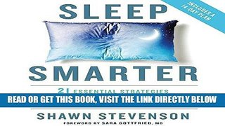 Read Now Sleep Smarter: 21 Essential Strategies to Sleep Your Way to a Better Body, Better Health,